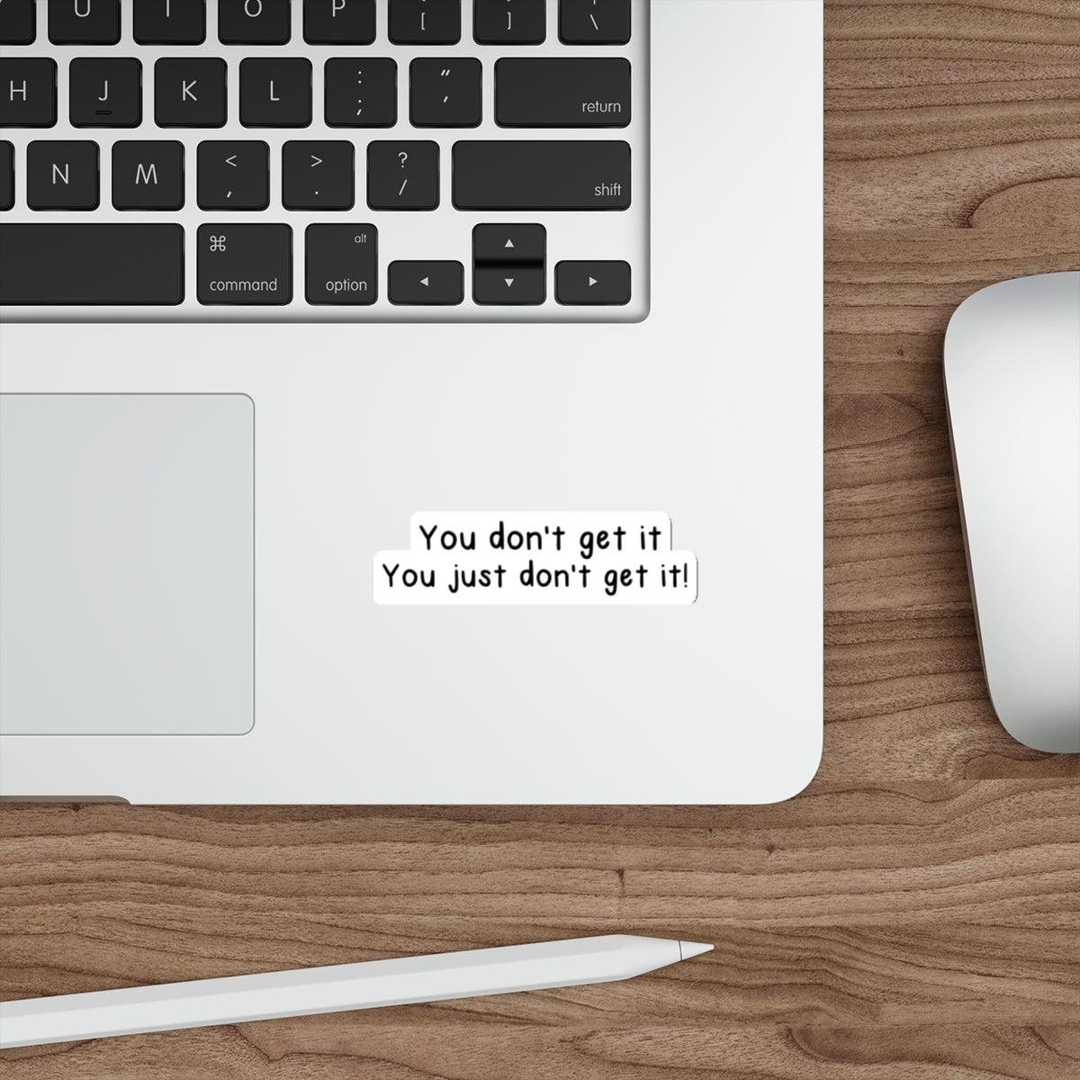 "You Don’t Get It" Sticker – Emotional Expression Vinyl Decal