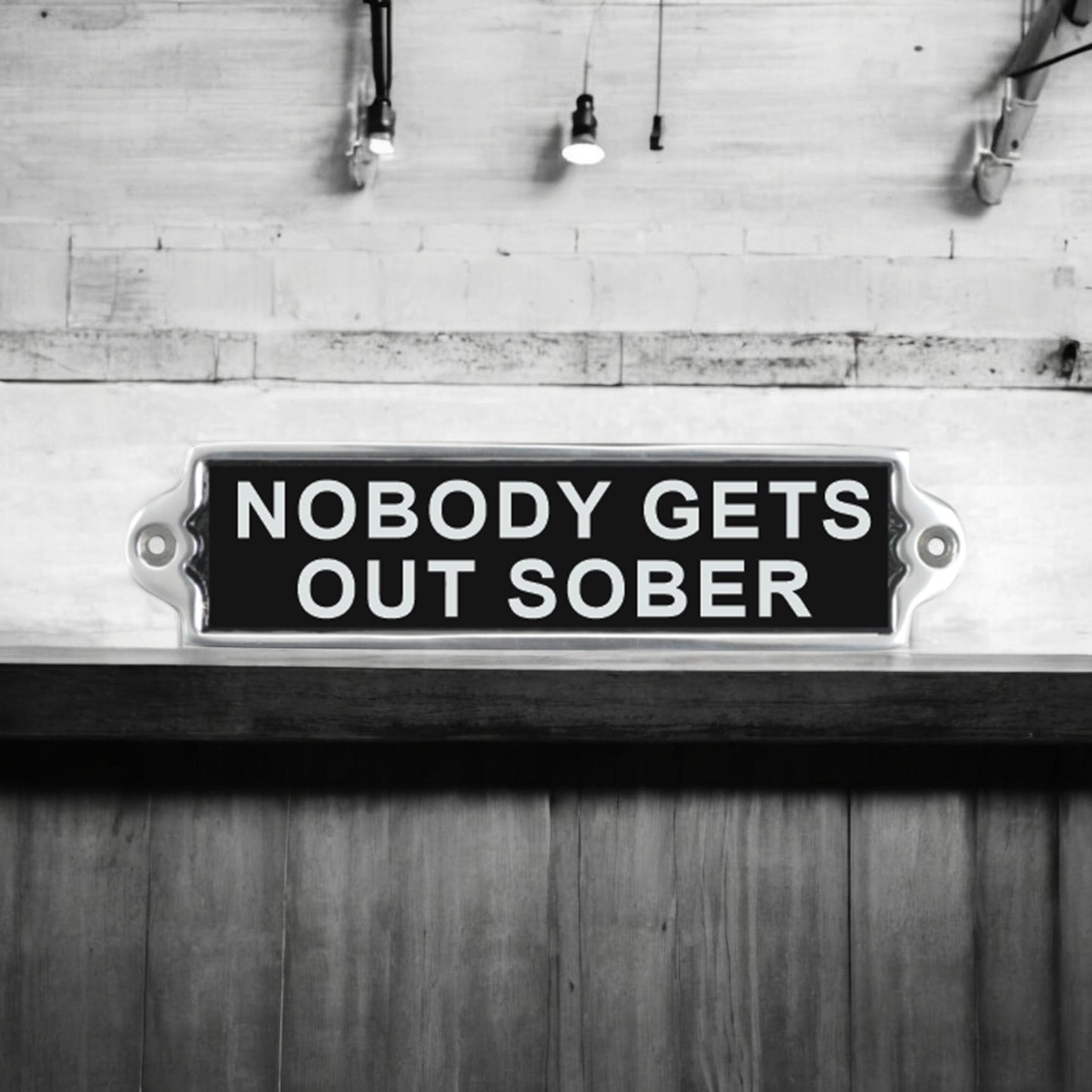 20CM ALUMINIUM NOBODY GETS OUT SOBER SIGN