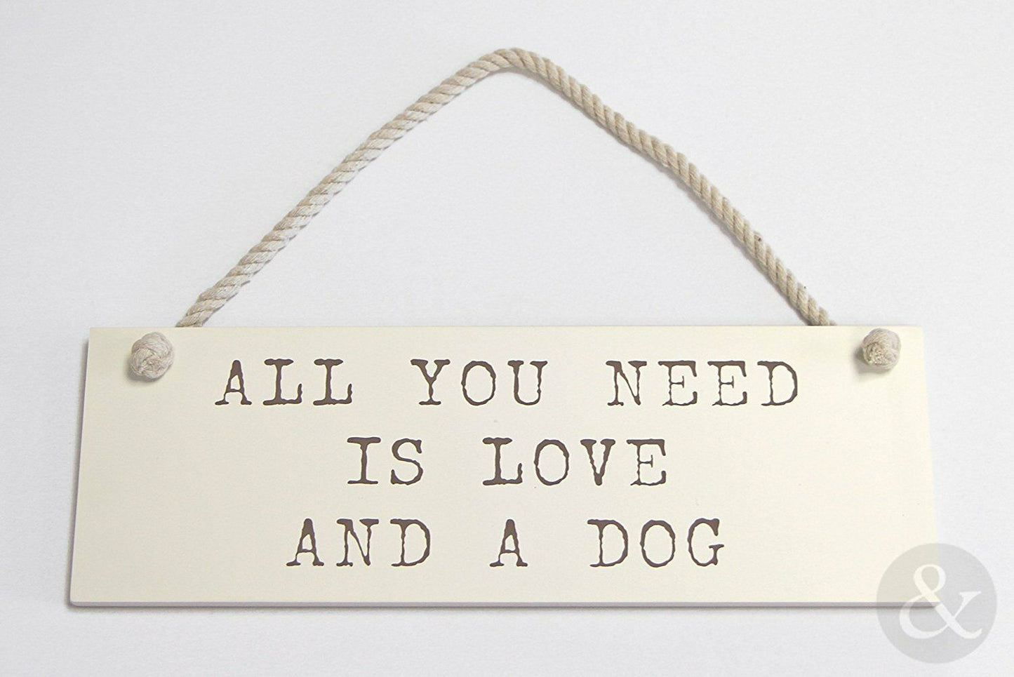 ALL YOU NEED IS LOVE AND A DOG WALL PLAQUE - Hanging Cream Wooden Funny Plaque