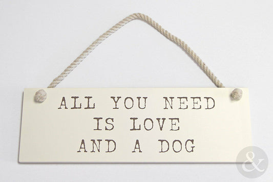 ALL YOU NEED IS LOVE AND A DOG WALL PLAQUE - Hanging Cream Wooden Funny Plaque