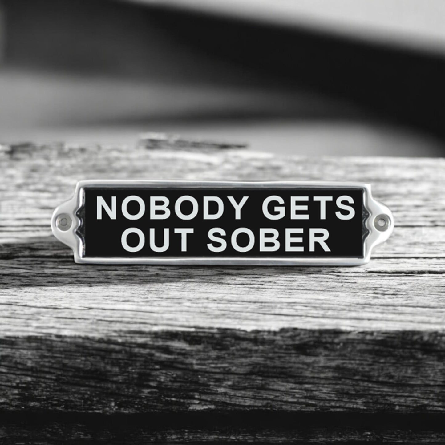 20CM ALUMINIUM NOBODY GETS OUT SOBER SIGN