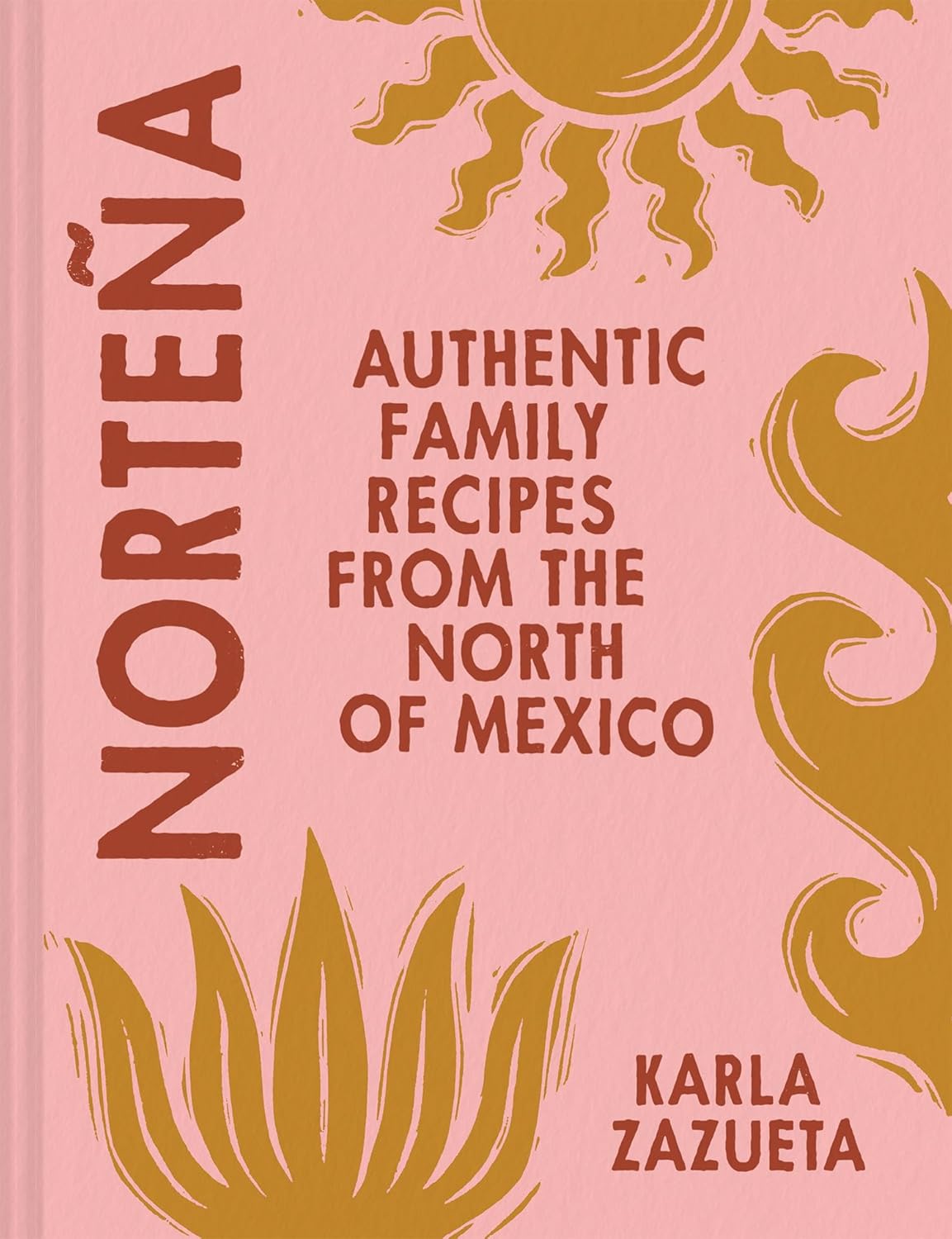 NORTEÑA MEXICAN COOKBOOK by KARLA ZAZUETA: AUTHENTIC MEXICAN COOKBOOK RECIPES, PERFECT FOR FAMILY FOOD AND FEASTING