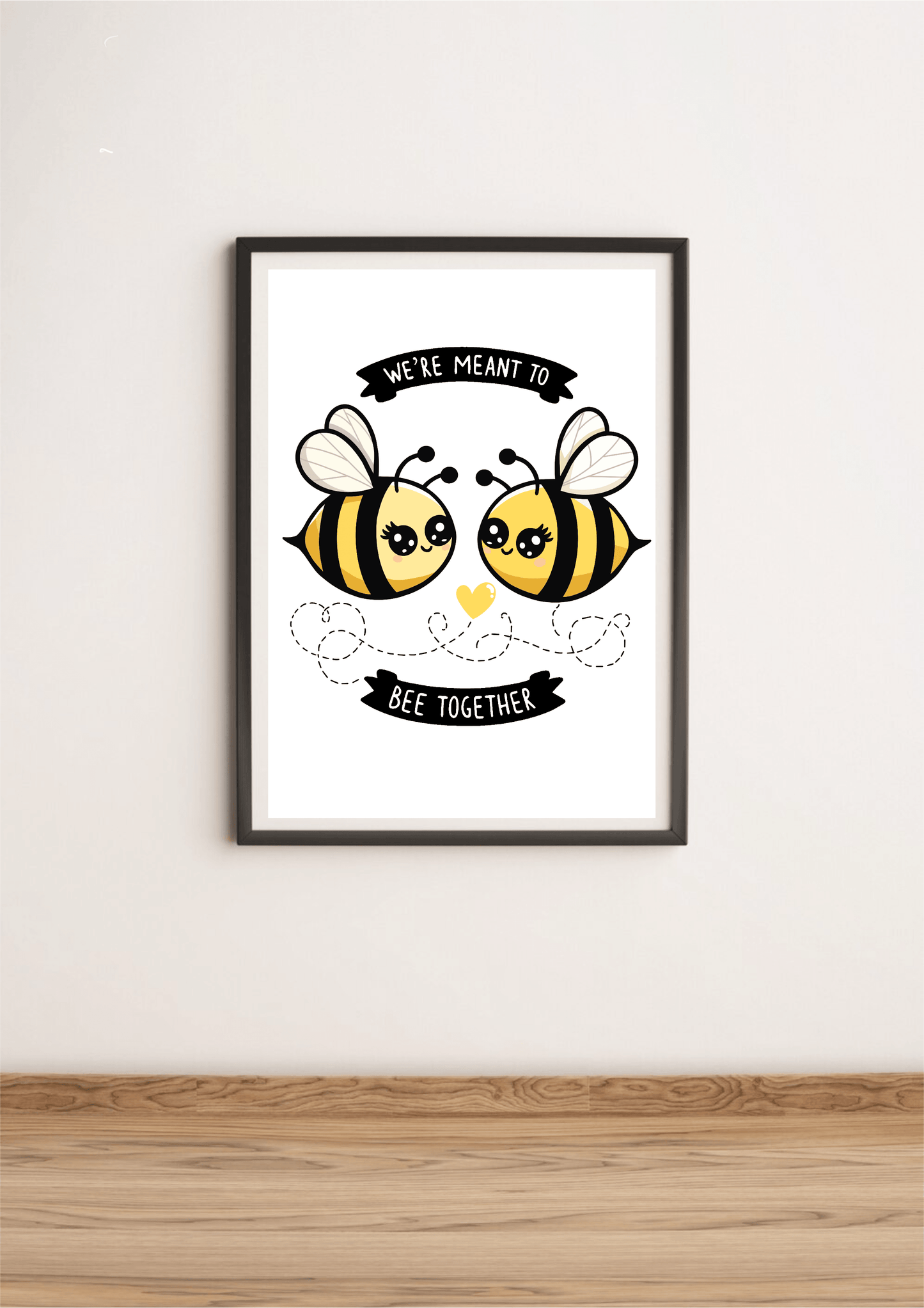 We’re Meant to Bee Together Print