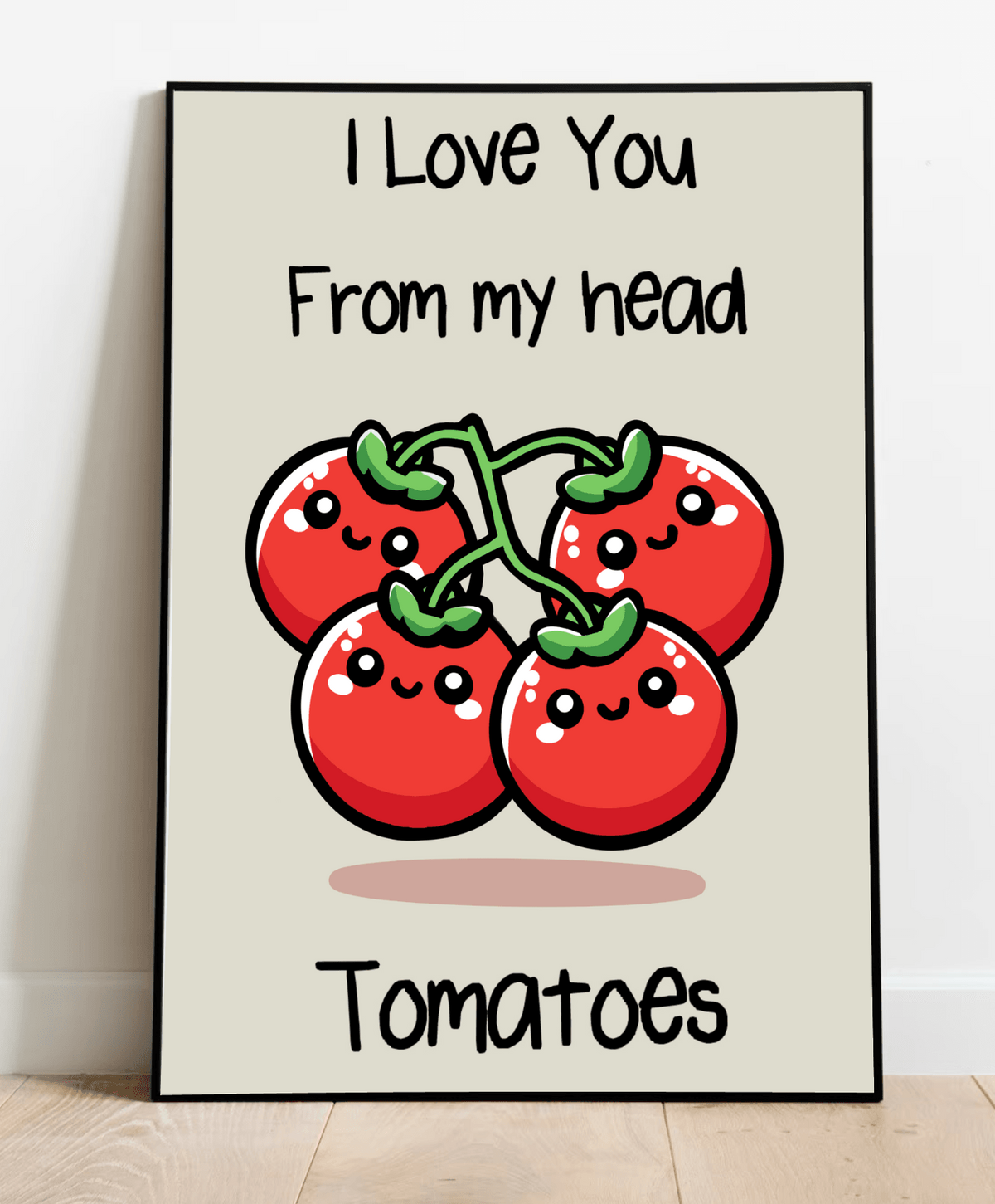 I Love You From My Head Tomatoes Print