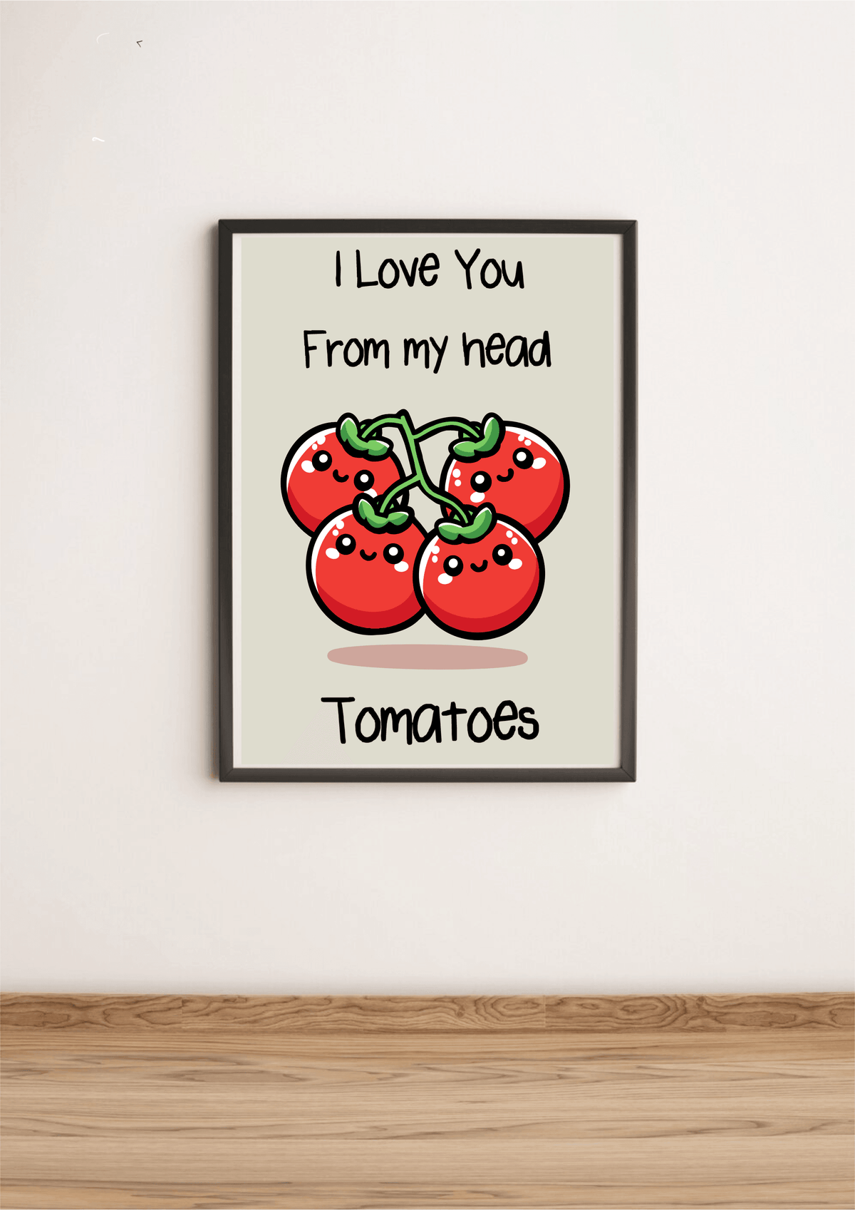 I Love You From My Head Tomatoes Print