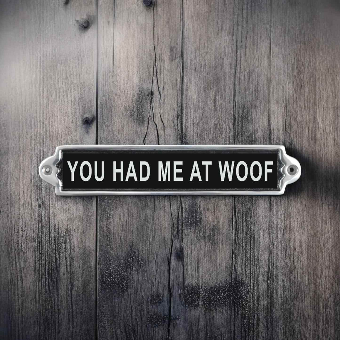25CM ALUMINIUM YOU HAD ME AT WOOF SIGN