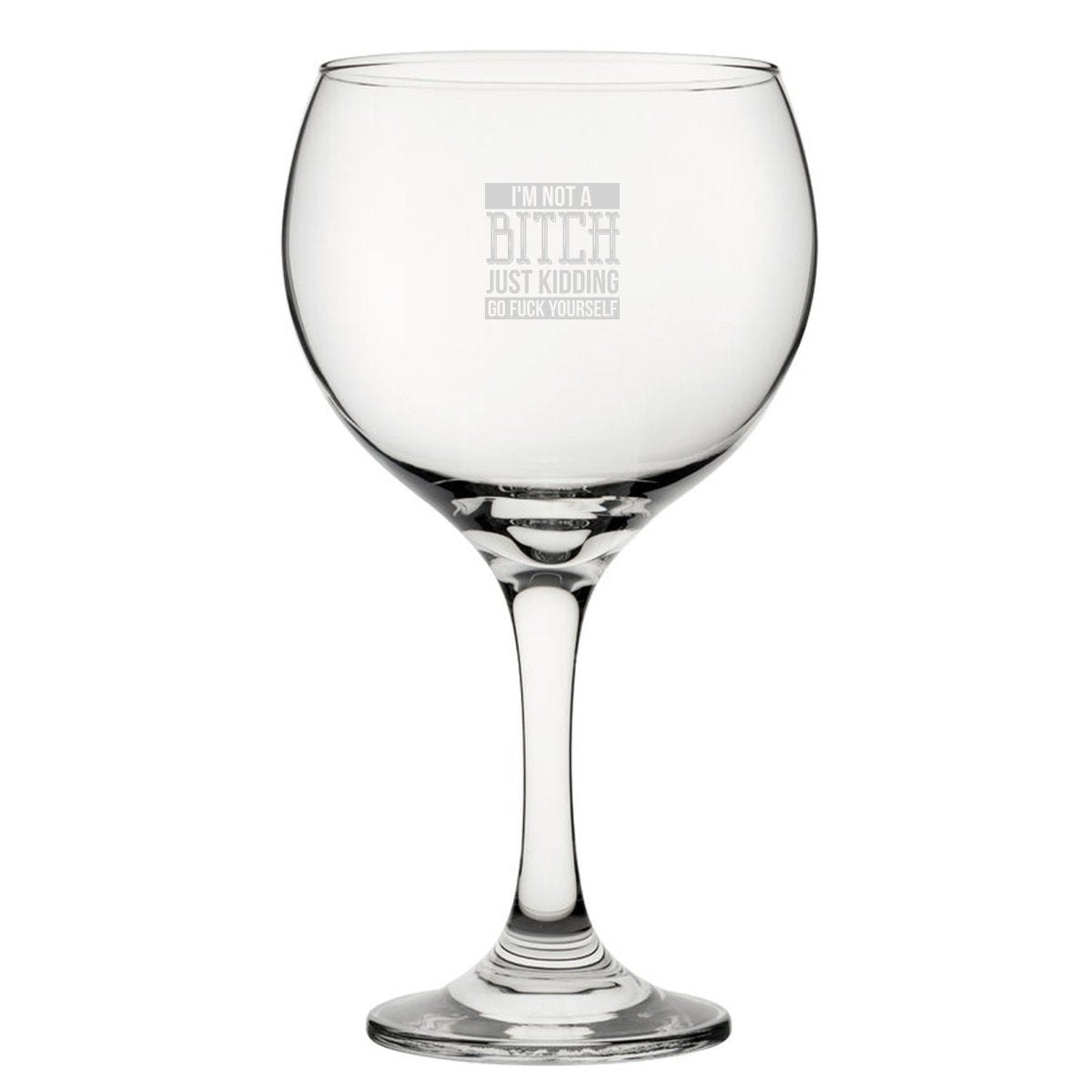 I'm Not A B*tch Just Kidding Go F*ck Yourself - Engraved Novelty Gin Balloon Cocktail Glass