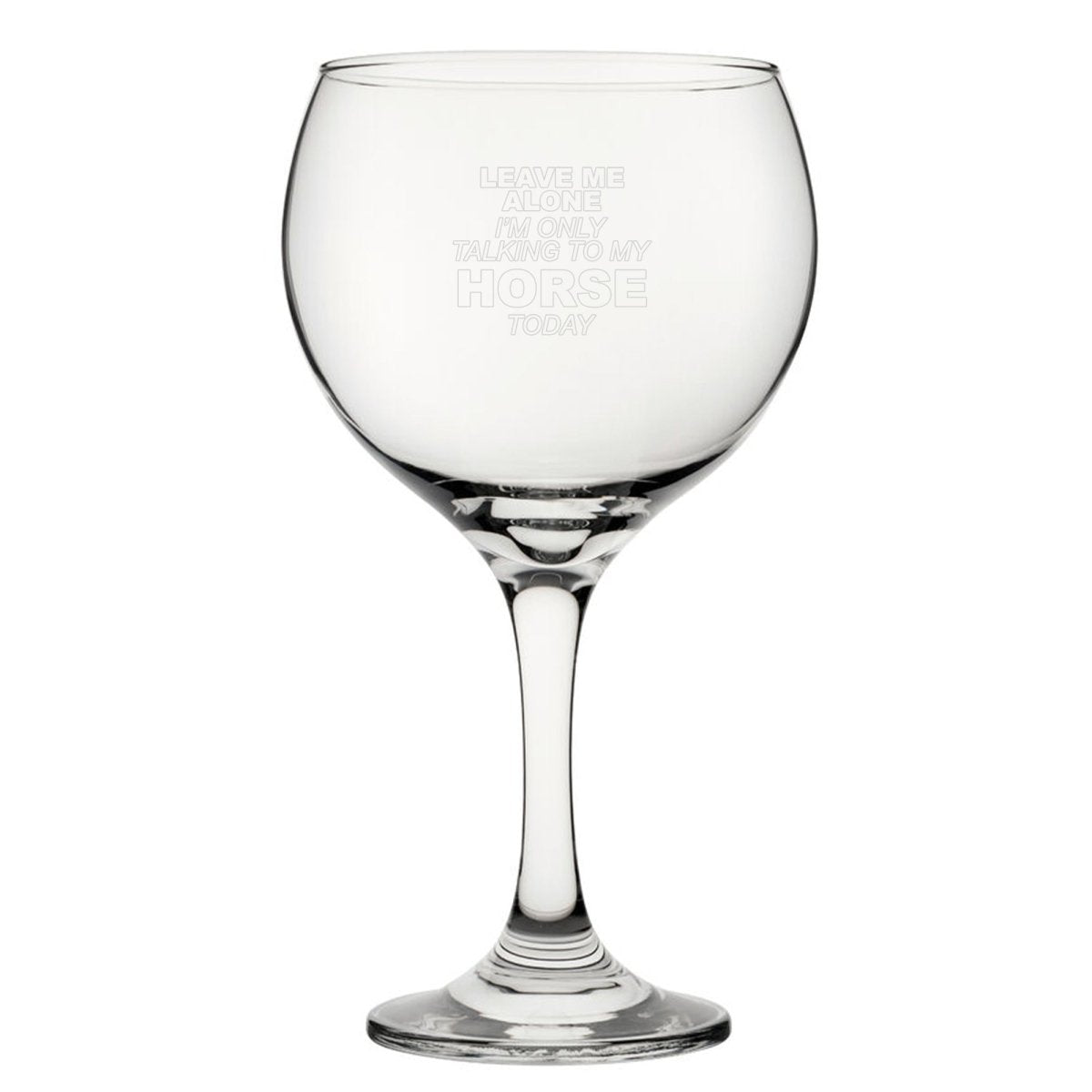 Leave Me Alone I'm Only Talking To My Horse Today - Engraved Novelty Gin Balloon Cocktail Glass